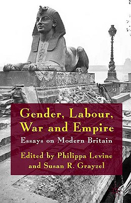 Gender, Labour, War and Empire: Essays on Modern Britain - Levine, Philippa, and Grayzel, Susan R, Professor