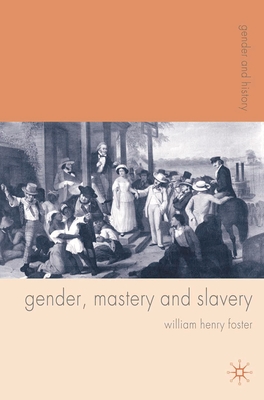 Gender, Mastery and Slavery: From European to Atlantic World Frontiers - Foster, William, Sir