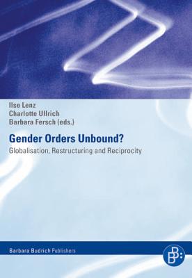 Gender Orders Unbound: Globalisation, Restructuring and Reciprocity - Lenz, Ilse (Editor), and Ullrich, Charlotte (Editor), and Fersch, Barbara (Editor)