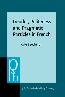Gender, Politeness and Pragmatic Particles in French - Beeching, Kate