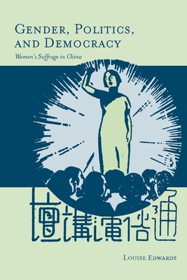 Gender, Politics, and Democracy: Women's Suffrage in China - Edwards, Louise