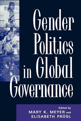 Gender Politics in Global Governance - Meyer, Mary K (Editor), and Prugl, Elisabeth (Editor), and Baines, Erin K (Contributions by)