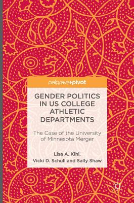 Gender Politics in Us College Athletic Departments: The Case of the University of Minnesota Merger - Kihl, Lisa A, and Schull, Vicki D, and Shaw, Sally