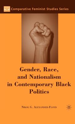 Gender, Race, and Nationalism in Contemporary Black Politics - Alexander-Floyd, N