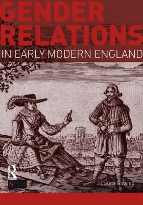 Gender Relations in Early Modern England - Gowing, Laura