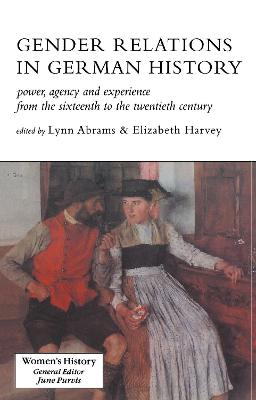 Gender Relations In German History: Power, Agency And Experience From The Sixteenth To The Twentieth Century - Abrams, Lynn, Professor (Editor), and Harvey, Elizabeth (Editor)