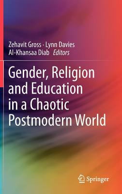 Gender, Religion and Education in a Chaotic Postmodern World - Gross, Zehavit (Editor), and Davies, Lynn (Editor), and Diab, Al-Khansaa (Editor)