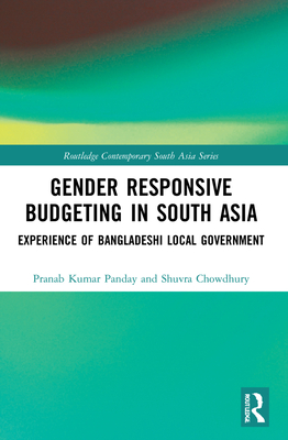 Gender Responsive Budgeting in South Asia: Experience of Bangladeshi Local Government - Panday, Pranab Kumar, and Chowdhury, Shuvra