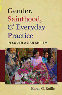 Gender, Sainthood, and Everyday Practice in South Asian Shi'ism