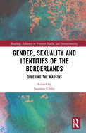 Gender, Sexuality and Identities of the Borderlands: Queering the Margins