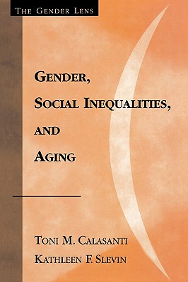 Gender, Social Inequalities, and Aging - Calasanti, Toni M, and Slevin, Kathleen F