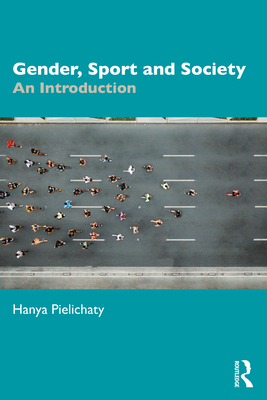 Gender, Sport and Society: An Introduction - Pielichaty, Hanya