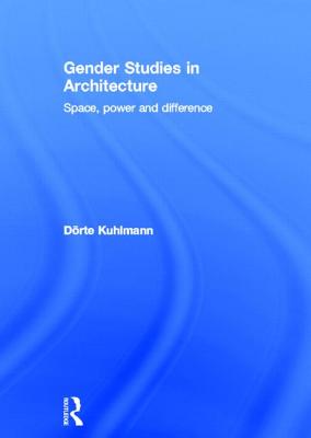 Gender Studies in Architecture: Space, Power and Difference - Kuhlmann, Drte