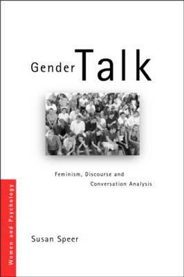 Gender Talk: Feminism, Discourse and Conversation Analysis - Speer, Susan A