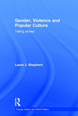 Gender, Violence and Popular Culture: Telling Stories - Shepherd, Laura J.