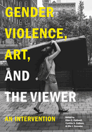 Gender Violence, Art, and the Viewer: An Intervention