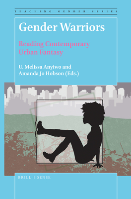 Gender Warriors: Reading Contemporary Urban Fantasy - Anyiwo, U Melissa (Editor), and Hobson, Amanda (Editor)