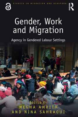 Gender, Work and Migration: Agency in Gendered Labour Settings - Amrith, Megha (Editor), and Sahraoui, Nina (Editor)