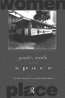 Gender, Work and Space - Hanson, Susan, PhD, and Pratt, Geraldine, Professor