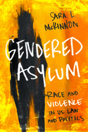 Gendered Asylum: Race and Violence in U.S. Law and Politics