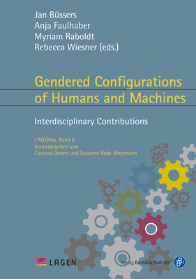 Gendered Configurations of Humans and Machines: Interdisciplinary Contributions - Bssers, Jan (Editor), and Faulhaber, Anja (Editor), and Raboldt, Myriam (Editor)