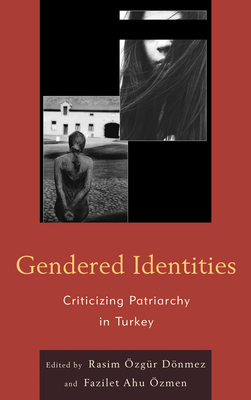 Gendered Identities: Criticizing Patriarchy in Turkey - ?zmen, Fazilet Ahu (Editor), and ?zg?r Dnmez, Rasim (Editor), and Akman, Canan Aslan (Contributions by)