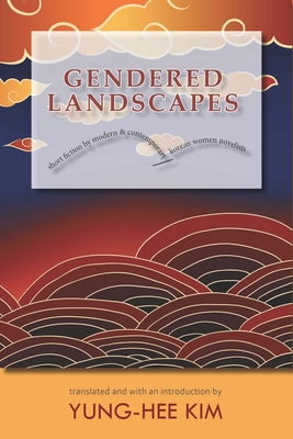 Gendered Landscapes: Short Fiction by Modern and Contemporary Korean Women Novelists - Kim, Yung-Hee (Introduction by)