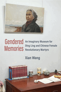 Gendered Memories: An Imaginary Museum for Ding Ling and Chinese Female Revolutionary Martyrs