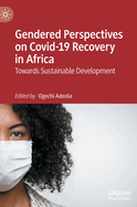 Gendered Perspectives on Covid-19 Recovery in Africa: Towards Sustainable Development