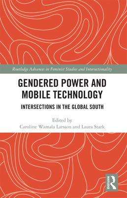 Gendered Power and Mobile Technology: Intersections in the Global South - Wamala Larsson, Caroline (Editor), and Stark, Laura (Editor)