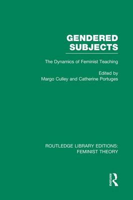 Gendered Subjects (RLE Feminist Theory): The Dynamics of Feminist Teaching - Portuges, Catherine (Editor), and Culley, Margo (Editor)