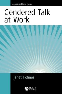 Gendered Talk at Work: Constructing Gender Identity Through Workplace Discourse - Holmes, Janet
