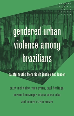 Gendered Urban Violence Among Brazilians: Painful Truths from Rio de Janeiro and London - McIlwaine, Cathy, and Heritage, Paul, and Azambuja, Miriam Krenzinger