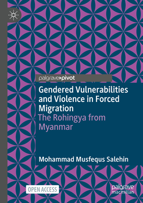 Gendered Vulnerabilities and Violence in Forced Migration: The Rohingya from Myanmar - Salehin, Mohammad Musfequs