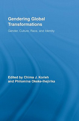 Gendering Global Transformations: Gender, Culture, Race, and Identity - Korieh, Chima J (Editor), and Okeke-Ihejirika, Philomina E (Editor)