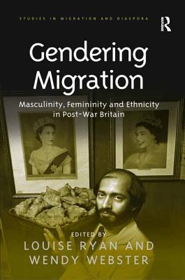 Gendering Migration: Masculinity, Femininity and Ethnicity in Post-War Britain - Webster, Wendy, and Ryan, Louise (Editor)