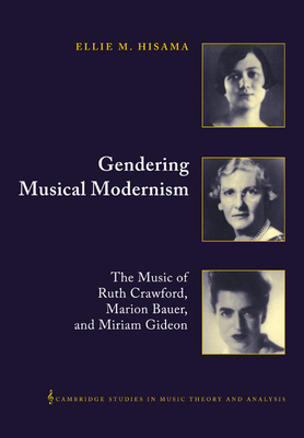 Gendering Musical Modernism: The Music of Ruth Crawford, Marion Bauer, and Miriam Gideon - Hisama, Ellie M.