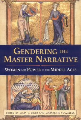 Gendering the Master Narrative: Women and Power in the Middle Ages - Erler, Mary C (Editor), and Kowaleski, Maryanne (Editor)