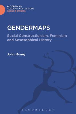 Gendermaps: Social Constructionism, Feminism and Sexosophical History - Money, John