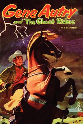 Gene Autry and the Ghost Riders - Patten, Lewis B, and Autry, Gene (Contributions by)