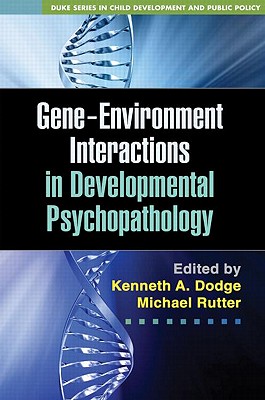Gene-Environment Interactions in Developmental Psychopathology - Dodge, Kenneth A, PhD (Editor), and Rutter, Michael, MD (Editor)