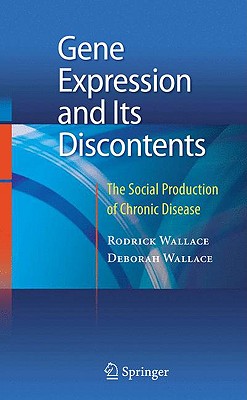 Gene Expression and Its Discontents: The Social Production of Chronic Disease - Wallace, Rodrick, and Wallace, Deborah, Ph.D.