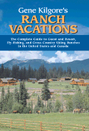Gene Kilgore's Ranch Vacations: The Leading Guide to Guest and Resort, Fly-Fishing and Cross-Country Skiing Ranches in the United States and Canada