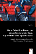 Gene Selection Based on Consistency Modelling, Algorithms and Applications - Genetic Algorithm Application in Bioinformatics Data Analysis