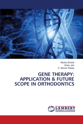 Gene Therapy: Application & Future Scope in Orthodontics - Shukla, Monika, and Jain, Shalu, and Reddy, C Munish