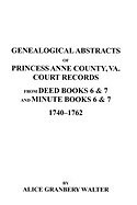 Genealogical Abstracts of Princess Anne County, Va. from Deed Books & Minute Books 6 & 7, 1740-1762