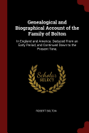 Genealogical and Biographical Account of the Family of Bolton: In England and America. Deduced From an Early Period, and Continued Down to the Present Time.