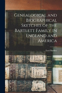 Genealogical and Biographical Sketches of the Bartlett Family in England and America