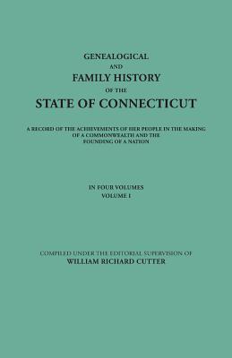 Genealogical and Family History of the State of Connecticut. a Record of the Achievements of Her People in the Making of a Commonwealth and the Foundi - Cutter, William Richard (Editor), and Et Al (Compiled by)