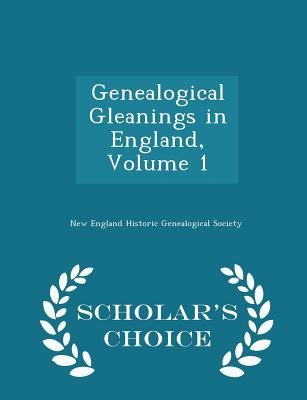 Genealogical Gleanings in England, Volume 1 - Scholar's Choice Edition - New England Historic Genealogical Societ (Creator)